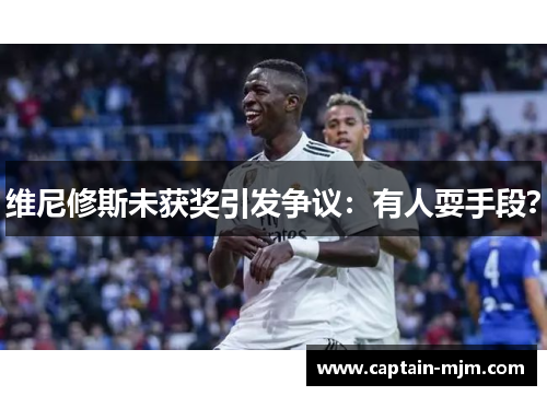 维尼修斯未获奖引发争议：有人耍手段？