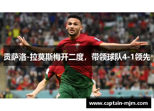 贡萨洛-拉莫斯梅开二度，带领球队4-1领先