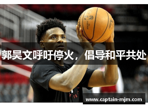 郭昊文呼吁停火，倡导和平共处